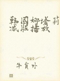 韩国娜塔莉无删减版播放