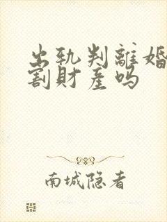 出轨判离婚能分割财产吗