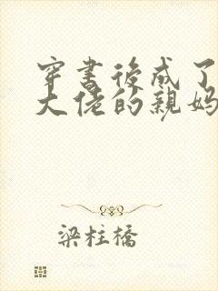 穿书后成了反派大佬的亲妈