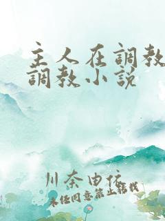 主人在调教室性调教小说