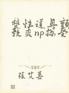 双性道具颤抖调教爽np总受