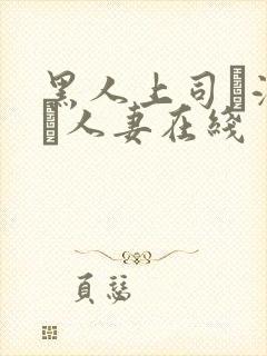黑人上司に溺れた人妻在线