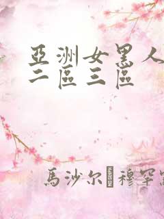 亚洲女黑人一区二区三区