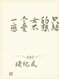 一个女的只想谈恋爱不想结婚