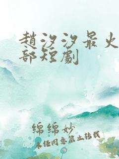 赵汐汐最火的十部短剧