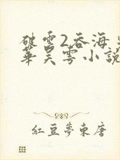 破云2吞海步重华吴雩小说全本免费