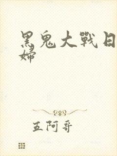 黑鬼大战日本少妇