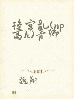 后宫乱(np 高h)青卿