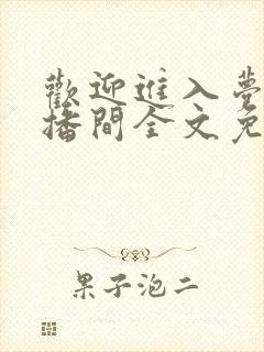 欢迎进入梦魇直播间全文免费阅读书本网