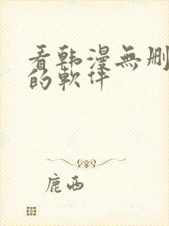 看韩漫无删减版的软件