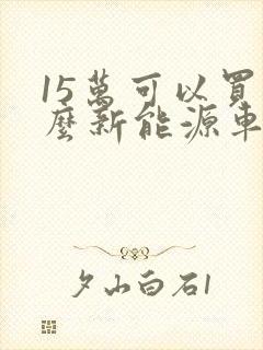 15万可以买什么新能源车