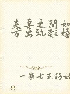 夫妻之间如果一方出轨离婚财产如何分配