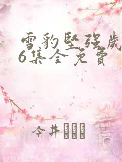 雪豹坚强岁月46集全免费