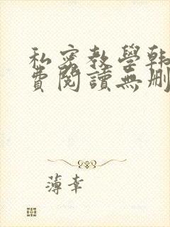 私密教学韩漫免费阅读无删减遮羞