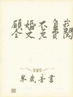 愿婚不负我情深全文免费阅读