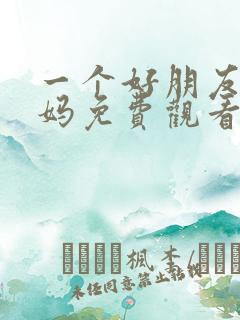 一个好朋友的妈妈免费观看电视剧