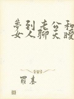 梦到老公和别的女人聊天暧昧被发现