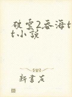 破云2吞海txt小说