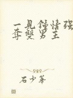 一见钟情强取豪夺双男主