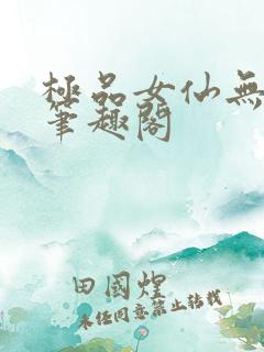 极品女仙无弹窗笔趣阁