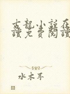 古龙小说在线阅读免费阅读无弹窗