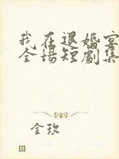 我在退婚宴惊艳全场短剧集全