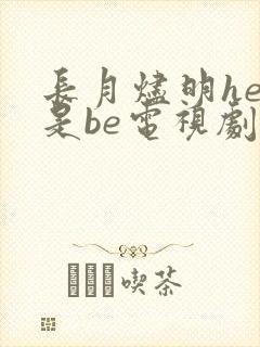 长月烬明he还是be电视剧