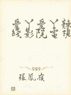 爱丫爱丫辣妹在线影院电视剧