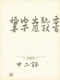 婚内出轨要离婚妻子应该处理