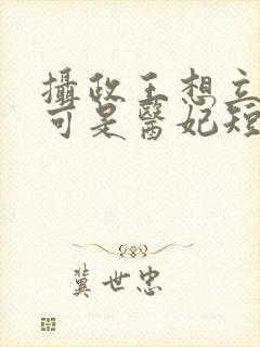 摄政王想立夫纲可是医妃短剧