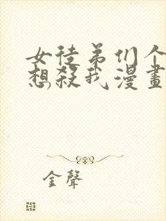 女徒弟们个个都想杀我漫画