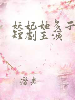 妖妃她多子多福短剧主演