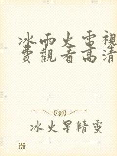 冰雨火电视剧免费观看高清完整版