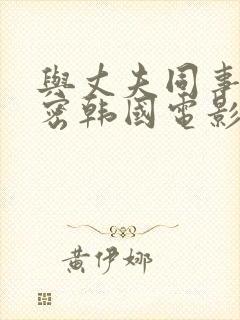 与丈夫同事的秘密韩国电影