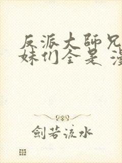 反派大师兄,师妹们全是 漫画免费阅读