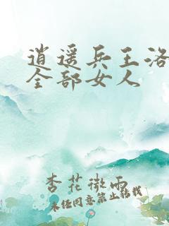 逍遥兵王洛天的全部女人