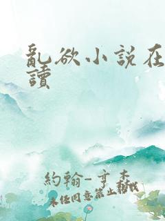 乱欲小说在线阅读