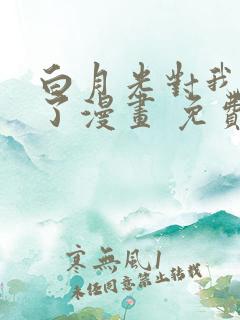 白月光对我下手了漫画 免费阅读