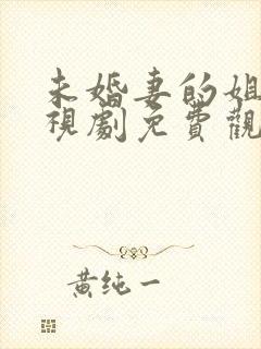 未婚妻的姐姐电视剧免费观看全集