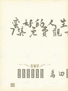 蛮好的人生第17集免费观看