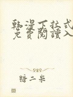 韩漫下拉式漫画免费阅读入口