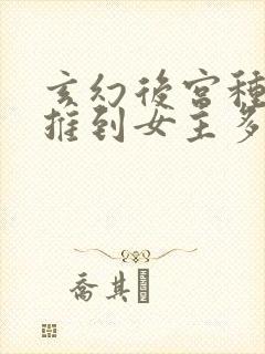 玄幻后宫种马文推到女主多的小说