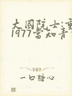 大国院士:重生1977当知青的小说