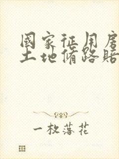 国家征用房屋,土地修路赔偿标准