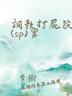 调教打屁股惩罚(sp)男