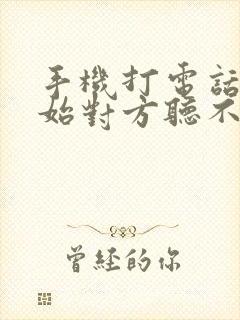 手机打电话刚开始对方听不到我的声音