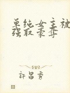单纯女主被哄骗强取豪夺