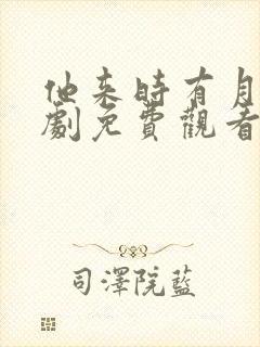 他来时有月光短剧免费观看