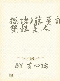 总攻)藤蔓调教双性美人