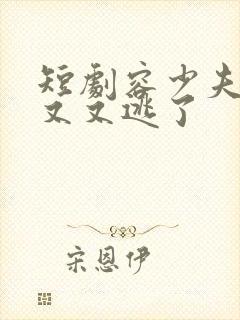 短剧容少夫人又又又逃了